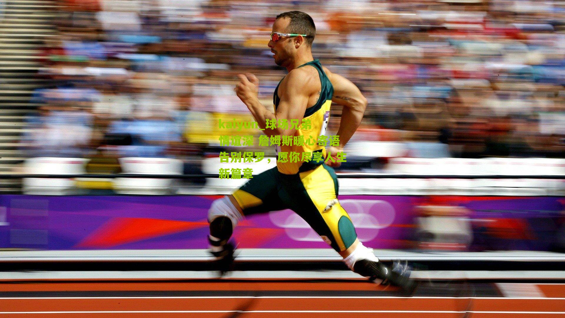 球场兄弟情谊深 詹姆斯暖心寄语告别保罗，愿你尽享人生新篇章