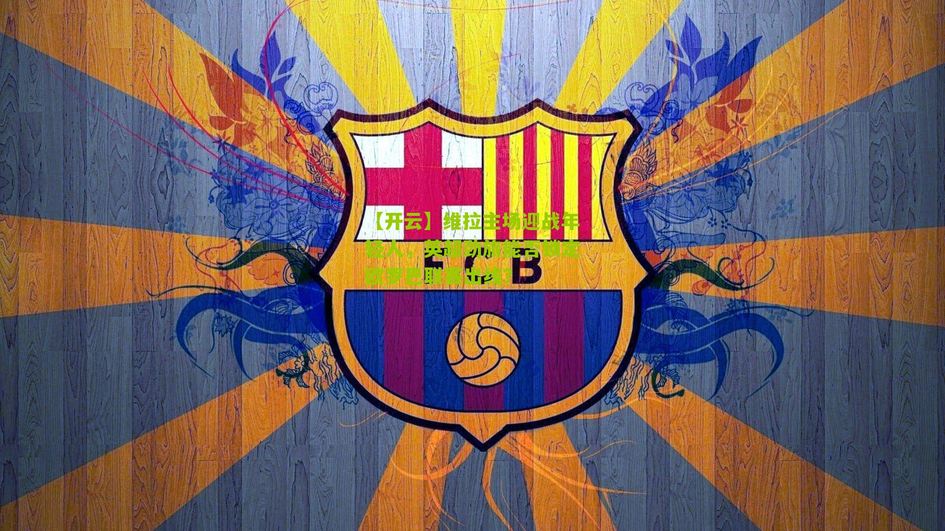 维拉主场迎战年轻人，英超劲旅能否锁定欧罗巴联赛出线？