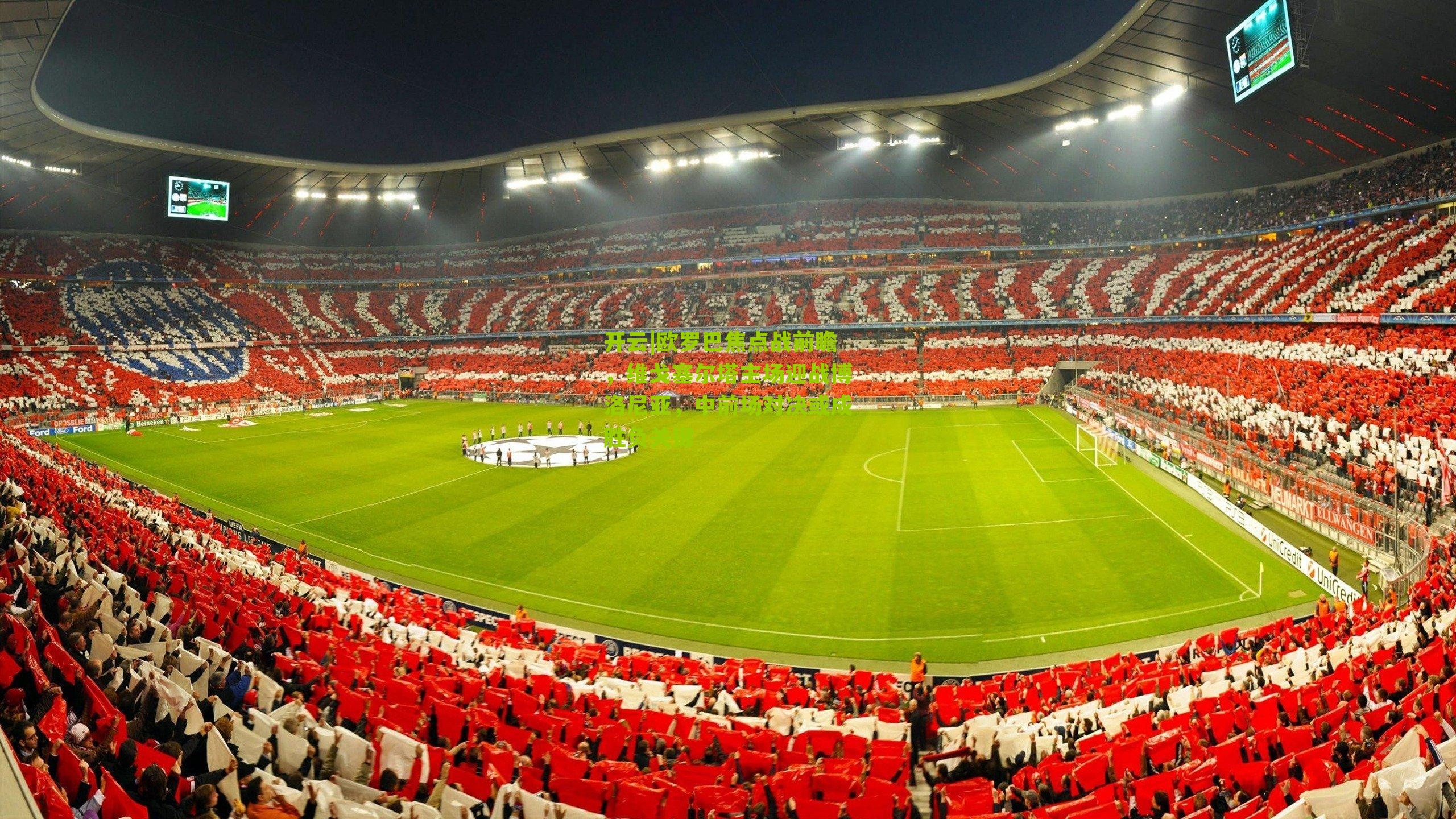 开云|欧罗巴焦点战前瞻，维戈塞尔塔主场迎战博洛尼亚，中前场对决或成胜负关键