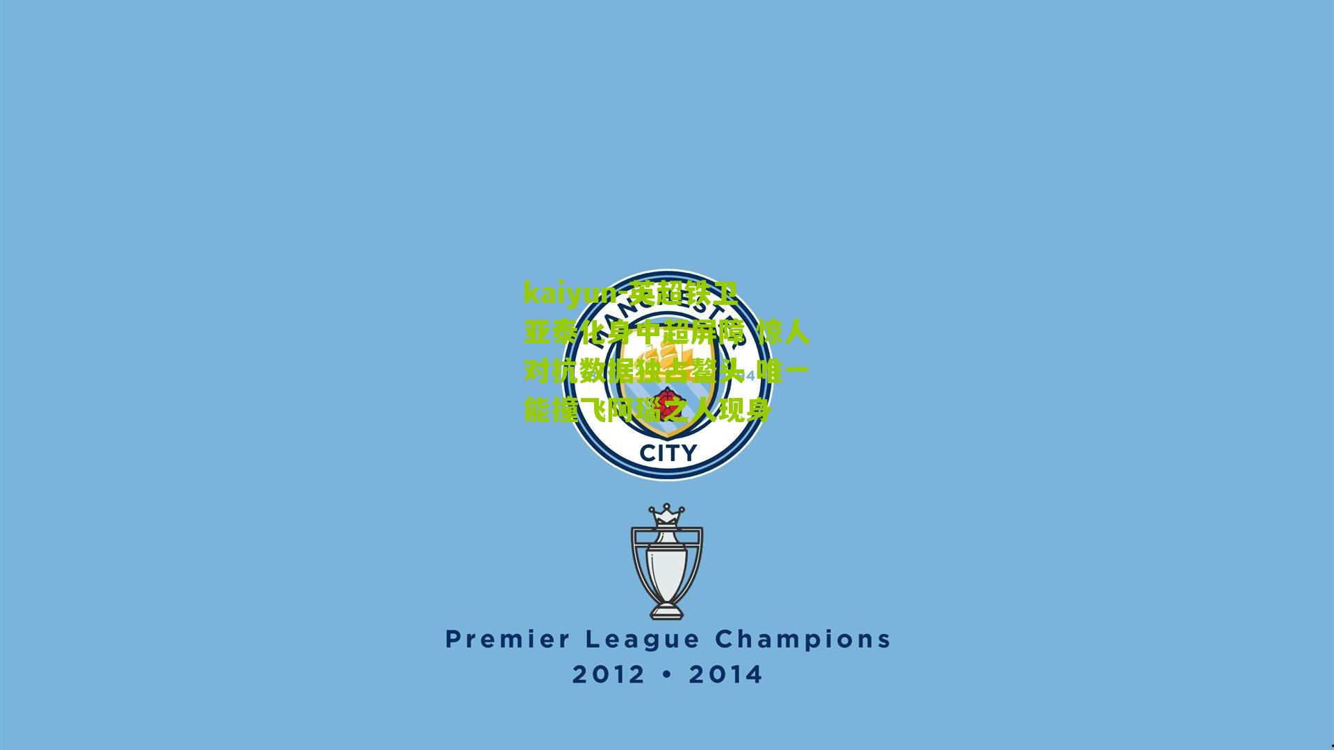 kaiyun-英超铁卫亚泰化身中超屏障 惊人对抗数据独占鳌头 唯一能撞飞阿瑙之人现身