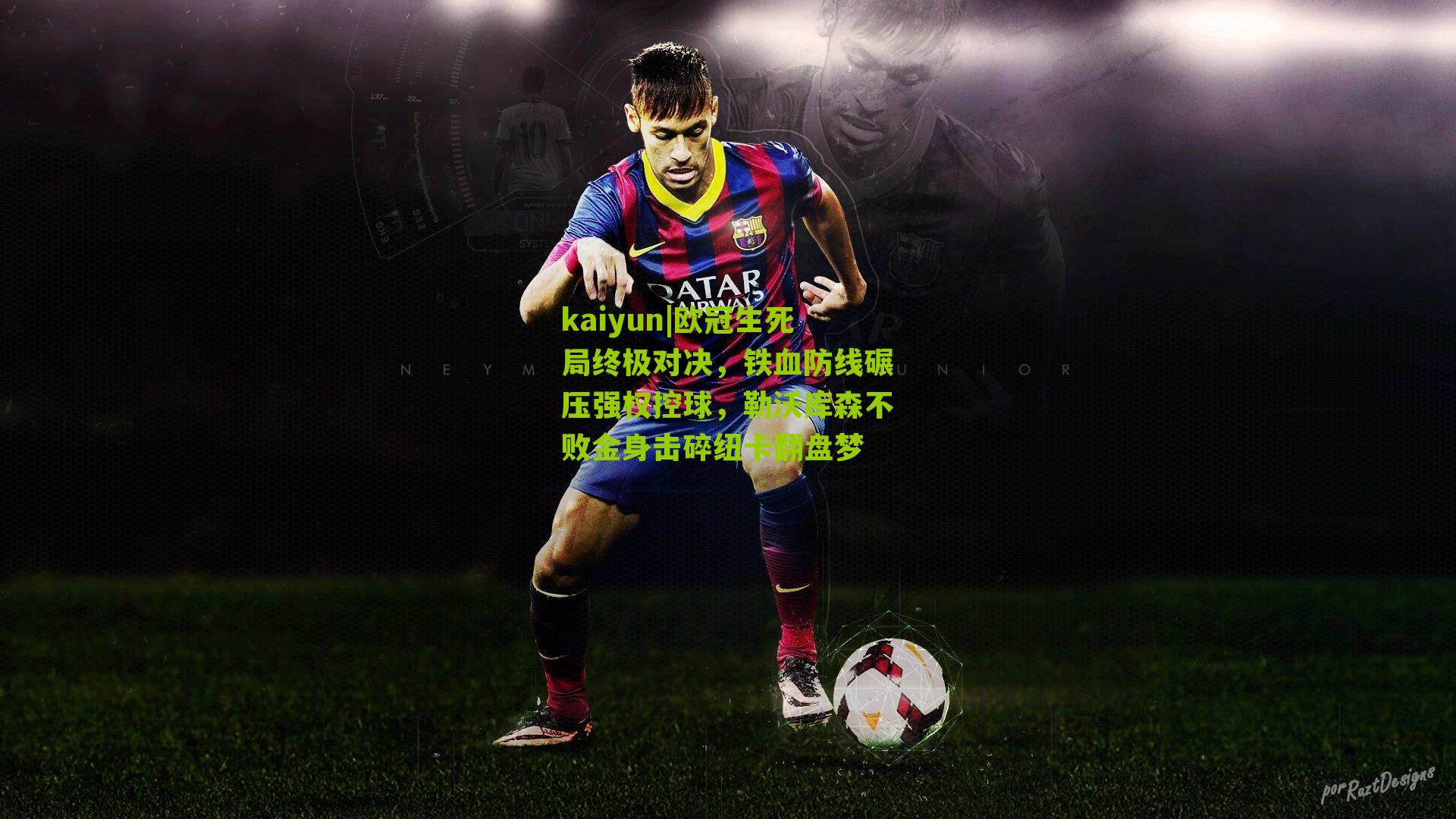 kaiyun|欧冠生死局终极对决，铁血防线碾压强权控球，勒沃库森不败金身击碎纽卡翻盘梦