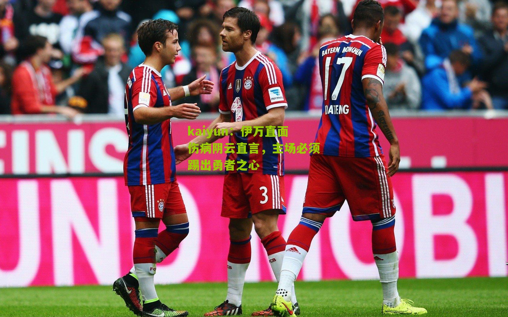 kaiyun：伊万直面伤病阴云直言，主场必须踢出勇者之心