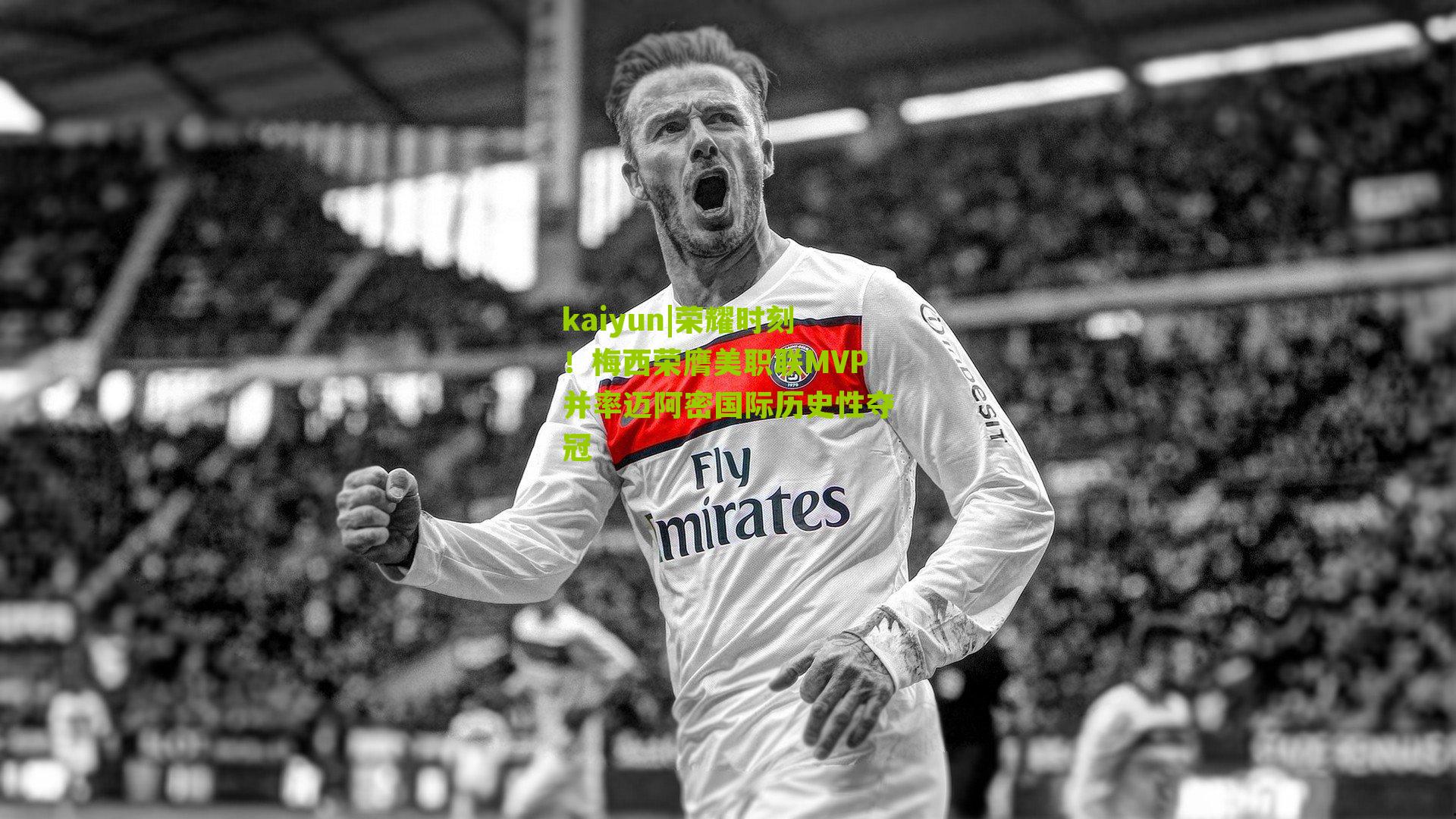 kaiyun|荣耀时刻！梅西荣膺美职联MVP并率迈阿密国际历史性夺冠